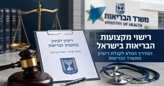 המדריך המלא לרישוי מקצועות הבריאות בישראל: קבלת רישיון ממשרד הבריאות, רישוי רופאים מומחים, ערעורים והליכים משפטיים